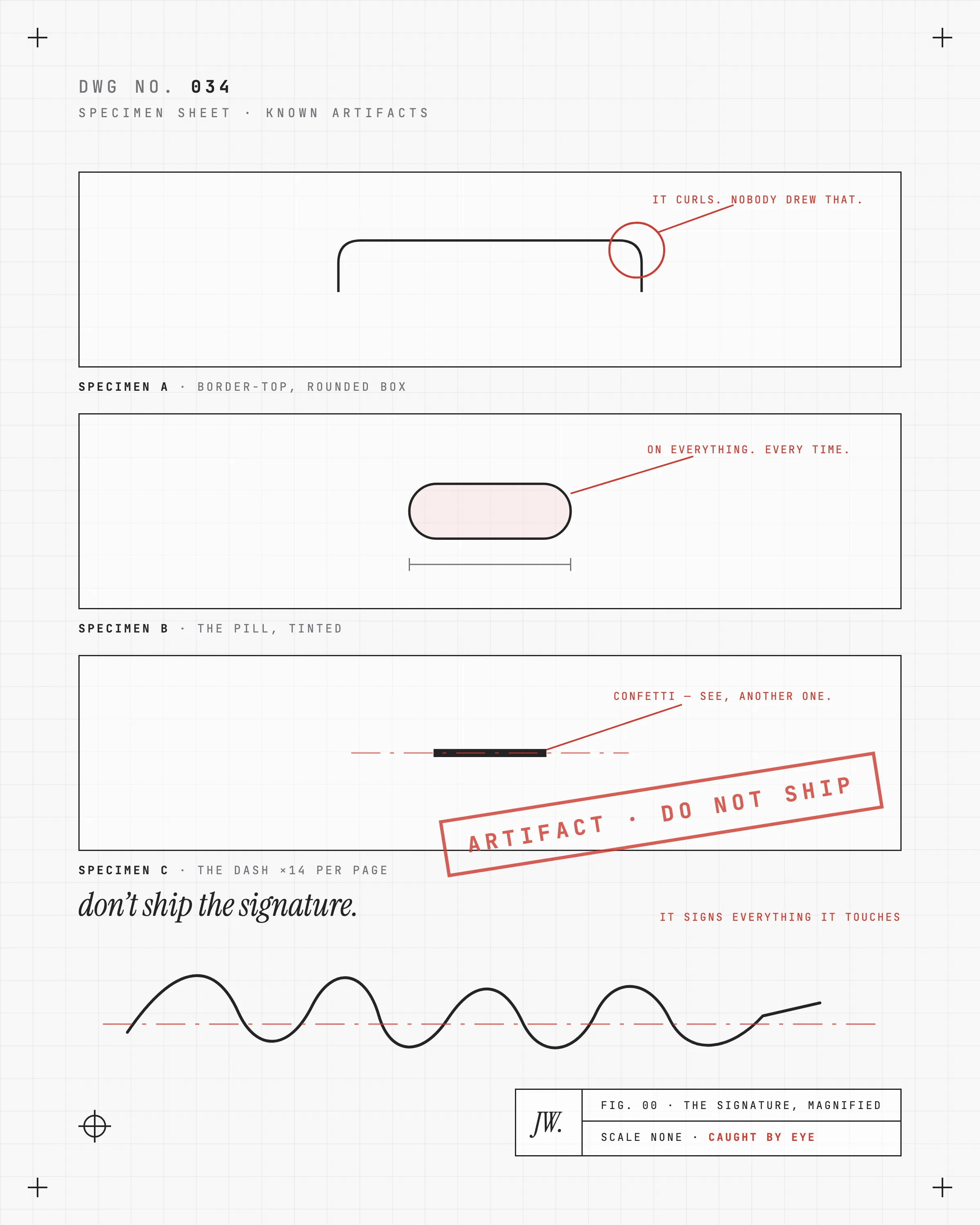 A mechanical drawing styled as a specimen sheet: three artifacts pinned like insects in labeled boxes. Specimen A is a rounded card whose top border curls around the shoulder, flagged in red as the curl. Specimen B is a tinted capsule labeled the pill. Specimen C is a long dash labeled the dash. Beneath them, a looping machine signature line with a red leader reading it signs everything it touches, and a rotated red stamp reading ARTIFACT, DO NOT SHIP. The title block reads scale none, caught by eye.